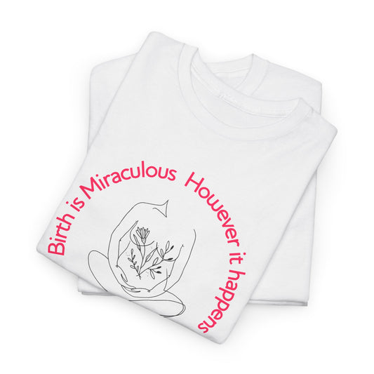 "Birth is Miraculous, However it Happens" Unisex Heavy Cotton Tee